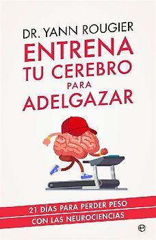 Entrena tu cerebro para adelgazar : 21 días para perder peso con las neurociencias
