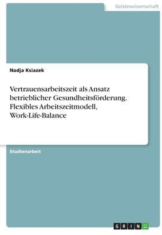 Vertrauensarbeitszeit als Ansatz betrieblicher Gesundheitsförderung. Flexibles Arbeitszeitmodell, Work-Life-Balance