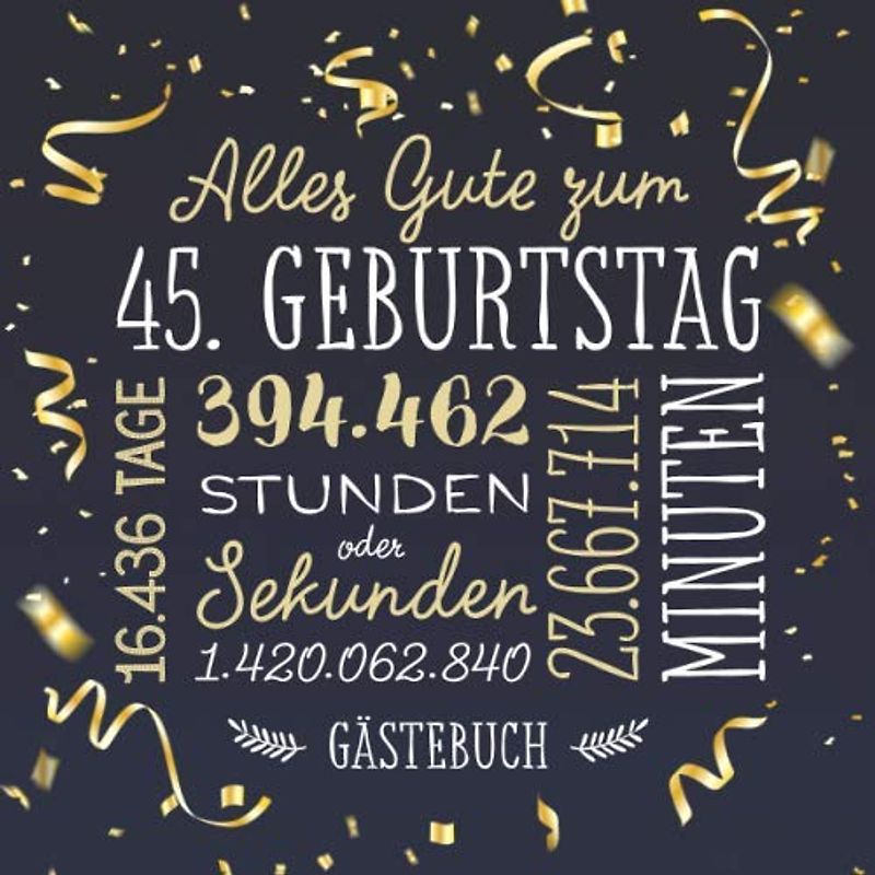 Alles Gute zum 45. Geburtstag ~ Gästebuch: Deko zur Feier vom 45.Geburtstag für Mann oder Frau - 45 Jahre - Geschenk & Geburtstagsdeko - Buch für Glückwünsche und Fotos der Gäste