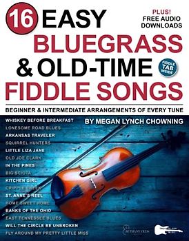 16 Easy Bluegrass and Old-Time Fiddle Songs: Beginner and Intermediate Arrangements of Every Tune—Whiskey Before Breakfast, St. Anne's Reel, and More!