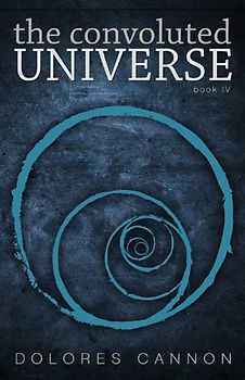The Convoluted Universe: Book Four - Dolores Cannon