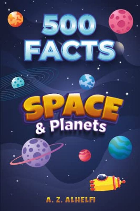 500 Facts About Space And Planets: Space Science Guide Book - Learn About Planets, Space, Stars, Galaxies, Aliens, Space Technologies, The Universe And More!