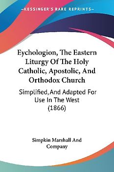 Eychologion, The Eastern Liturgy Of The Holy Catholic, Apostolic, And Orthodox Church