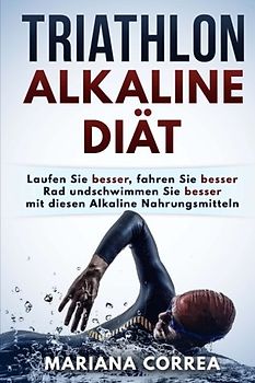 TRIATHLON ALKALINE Diat: Laufen Sie besser, fahren Sie besser Rad und schwimmen Sie besser mit diesen Alkaline Nahrungsmitteln