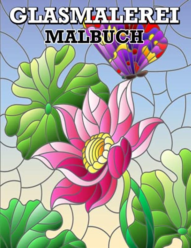 Glasmalerei Malbuch: Blumen und Schmetterlingsdesigns, Stressabbau-Designs für Erwachsene Entspannung, Buntglasmuster