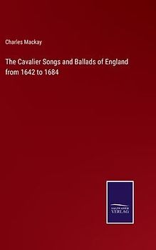 The Cavalier Songs and Ballads of England from 1642 to 1684