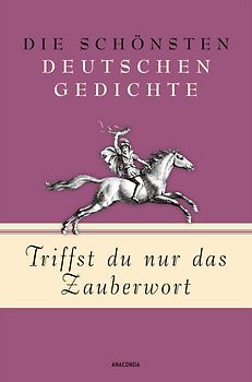 Triffst du nur das Zauberwort - Die schönsten deutschen Gedichte