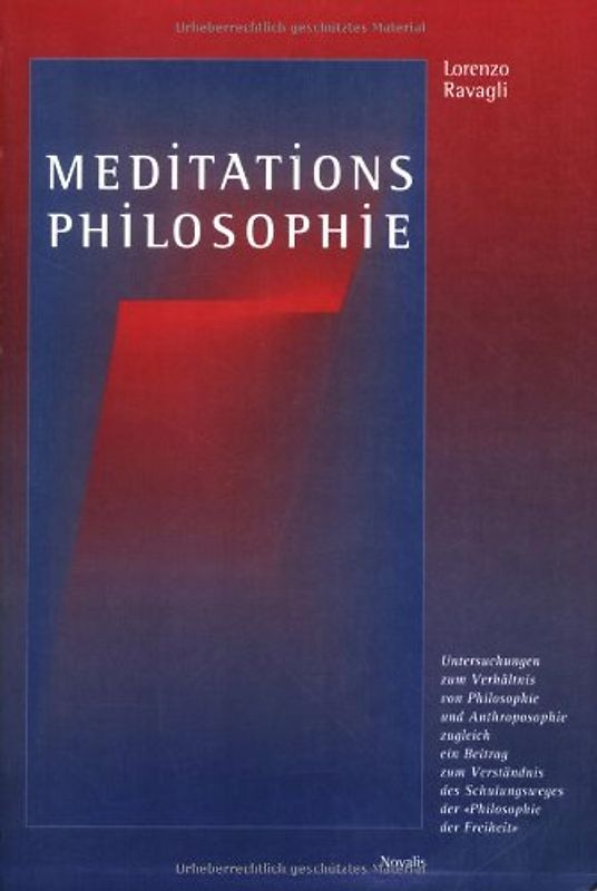 Meditations-Philosophie. Untersuchungen zum Verhältnis von Philosophie und Anthroposophie, zugleich ein Beitrag zum Verständnis des Schulungsweges der "Philosophie der Freiheit"