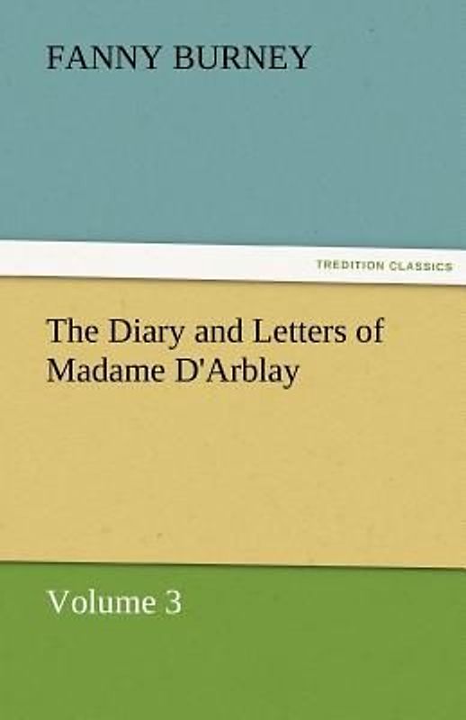 The Diary and Letters of Madame D'Arblay - Volume 3