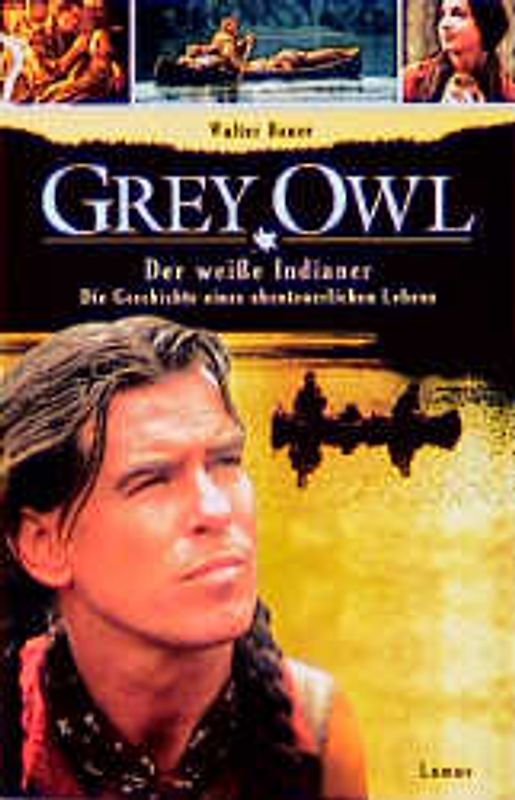 Grey Owl: Der weisse Indianer. Die Geschichte eines abenteuerlichen Lebens