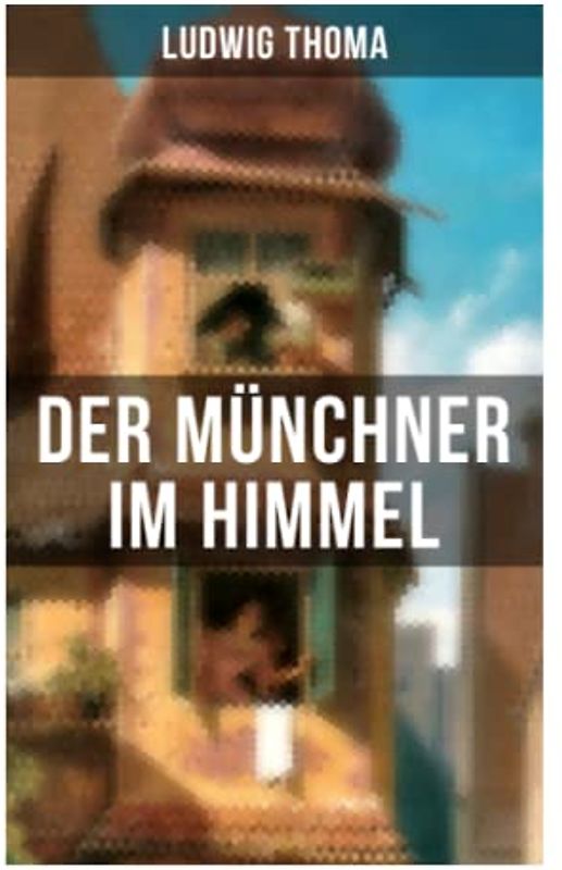 Der Münchner im Himmel: Ein Klassiker der bayerischen Literatur gewürzt mit Humor und Satire (Käsebiers Italienreise + Assessor Karlchen + Der ... + Sherlock Holmes in München und viel mehr)