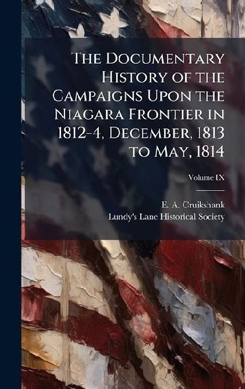 The Documentary History of the Campaigns Upon the Niagara Frontier in 1812-4, December, 1813 to May, 1814
