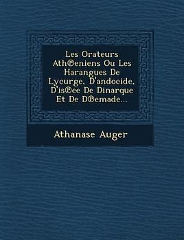 Les Orateurs Ath℗eniens Ou Les Harangues De Lycurge, D'andocide, D'is℗ee De Dinarque Et De D℗emade...