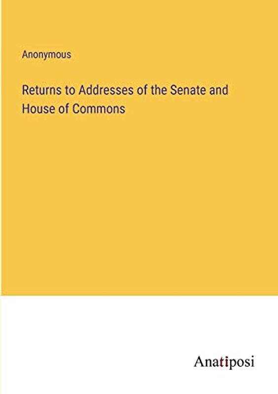 Returns to Addresses of the Senate and House of Commons