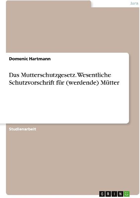 Das Mutterschutzgesetz. Wesentliche Schutzvorschrift für (werdende) Mütter
