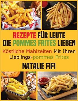 Rezepte Für Leute, Die Pommes Frites Lieben: Köstliche Mahlzeiten Mit Ihren Lieblings-Pommes Frites