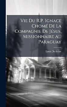 Vie Du R.P. Ignace ChomÃ(c) De La Compagnie De JÃ(c)sus, Missionnaire Au Paraguay