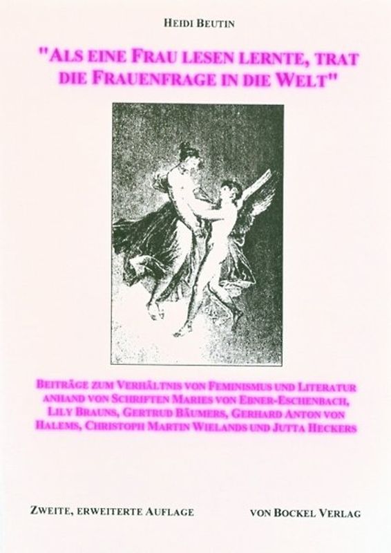 Als eine Frau lesen lernte, trat die Frauenfrage in die Welt. Beiträge zum Verhältnis von Feminismus und Literatur anhand von Schriften Maries von Ebner-Eschenbach, Lily Brauns, Gertrud Bäumers, Gerhard Anton von Halems, Christoph Martin Wielands und Jutta Heckers