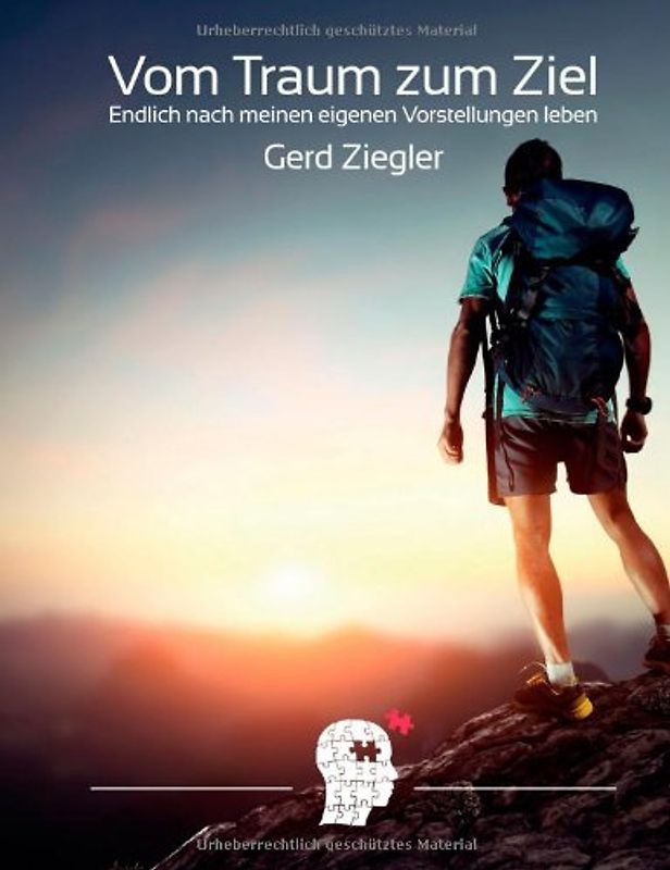 Vom Traum zum Ziel: Endlich nach meinen eigenen Vorstellungen leben! - Ziegler, Gerd