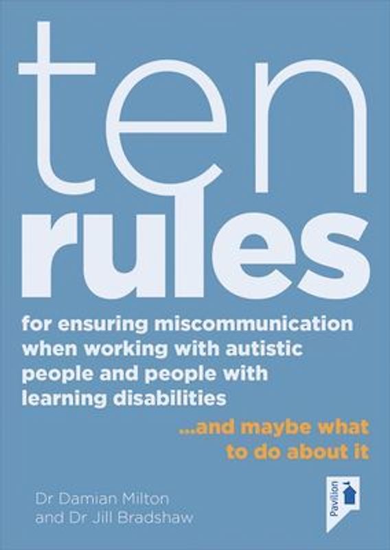 Ten Rules for Ensuring Miscommunication When Working with Autistic People and People with Learning Disabilities