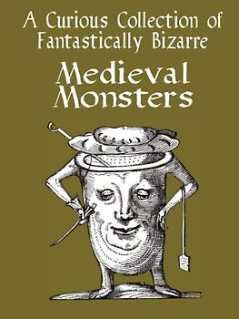 A Curious Collection of Fantastically Bizarre Medieval Monsters (Hardcover): Monsters from the Middle Ages. A Collection of 100 Woodcarved Depictions from Early 16th Century (Medieval Colouring Books)