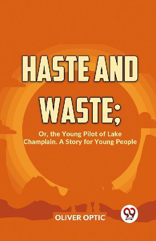 Haste And Waste; Or, The Young Pilot Of Lake Champlain. A Story For Young People