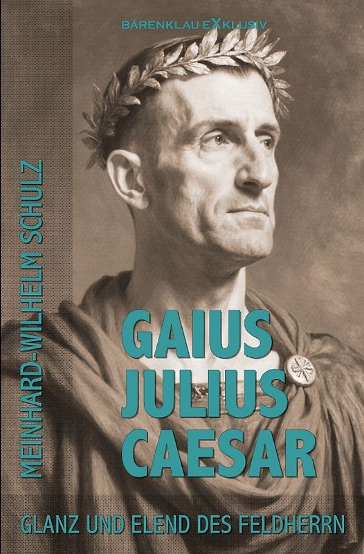 Gaius Julius Caesar – Glanz und Elend des Feldherrn