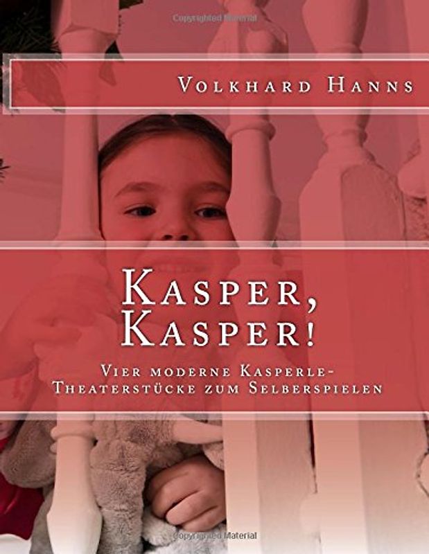 Kasper, Kasper!: Vier moderne Kasperle-Theaterstücke zum Selberspielen - Hanns, Volkhard