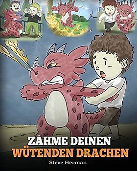 Zähme deinen wütenden Drachen: (Train Your Angry Dragon) Eine süße Kindergeschichte über Gefühle und Wutbeherrschung. (My Dragon Books Deutsch, Band 2)