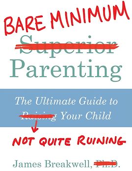Bare Minimum Parenting: The Ultimate Guide to Not Quite Ruining Your Child - James Breakwell [Paperback]
