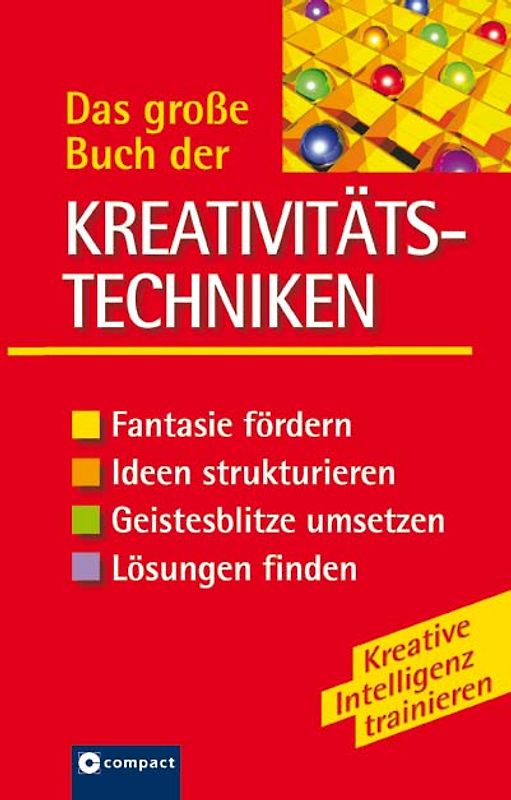 Das grosse Buch der Kreativitätstechniken. Fantasie fördern, Ideen strukturieren, Geistesblitze umsetzen, Lösungen finden