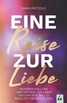 Eine Reise zur Liebe: Inspirierende Lyrik über die Liebe, das Leben und darüber, was es bedeutet, Mensch zu sein