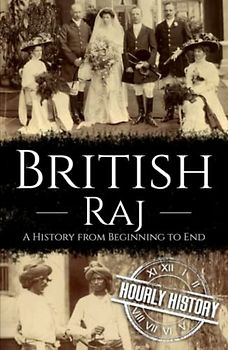 British Raj: A History from Beginning to End (History of India)