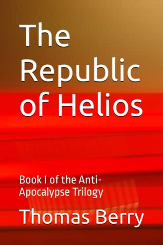 The Republic of Helios: Book I of the Anti-Apocalypse Trilogy