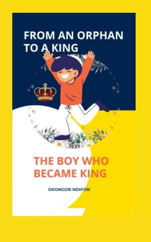 FROM AN ORPHAN TO A KING: THE BOY WHO BECAME KING