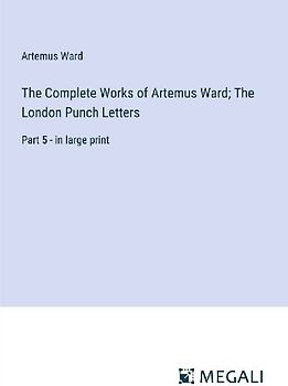 The Complete Works of Artemus Ward; The London Punch Letters