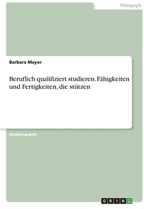 Beruflich qualifiziert studieren. Fähigkeiten und Fertigkeiten, die stützen