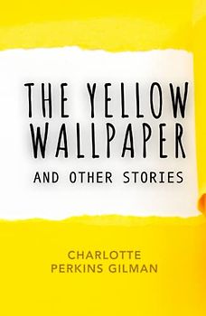 The Yellow Wallpaper: and Other Stories