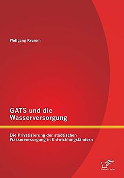 GATS und die Wasserversorgung: Die Privatisierung der städtischen Wasserversorgung in Entwicklungsländern