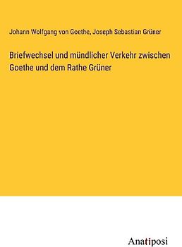 Briefwechsel und mündlicher Verkehr zwischen Goethe und dem Rathe Grüner