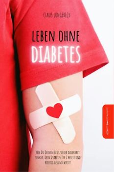 Leben ohne Diabetes!: Wie Du Deinen Blutzucker dauerhaft senkst, Dein Diabetes Typ 2 heilst und richtig gesund wirst!