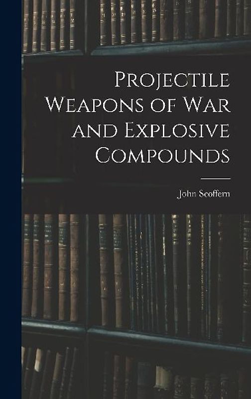 Projectile Weapons of War and Explosive Compounds