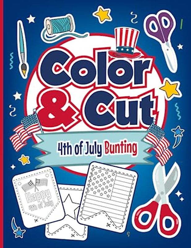 Color & Cut, 4th of July Activity Book for Kids: Enjoy Coloring And Cutting Bunting and Celebrate Independence Day for Boys and Girls