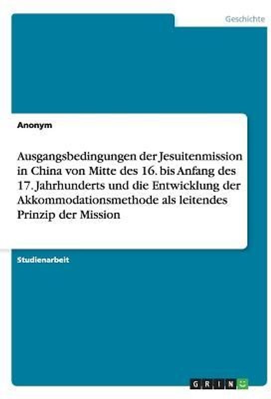 Ausgangsbedingungen der Jesuitenmission in China von Mitte des 16. bis Anfang des 17. Jahrhunderts und die Entwicklung der Akkommodationsmethode als leitendes Prinzip der Mission