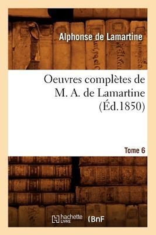 Oeuvres Complètes de M. A. de Lamartine. Tome 6 (Éd.1850)