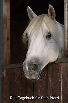 Diät Tagebuch für Dein Pferd: inkl. Vorlagen zum ausfüllen, Softcover, 120 Seiten (Diät Tagebuch weitere Cover mit Pferden)