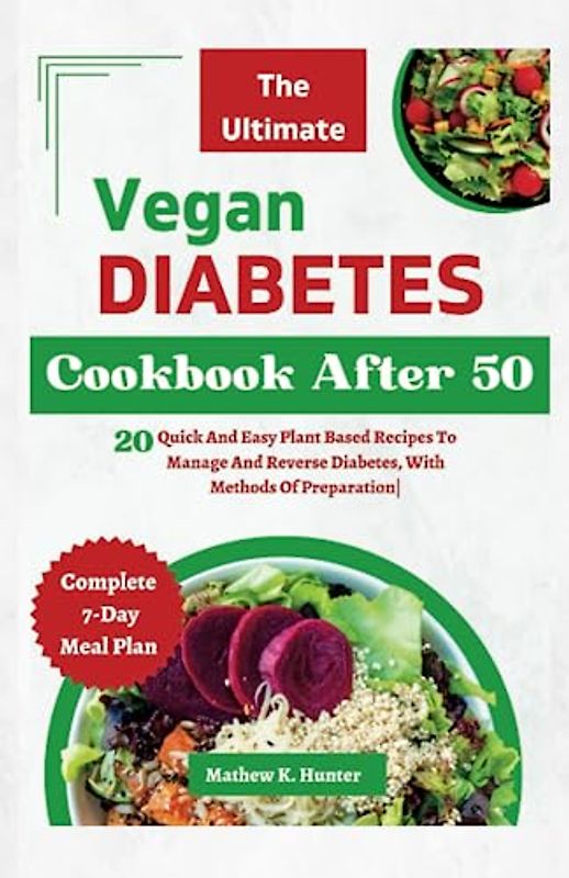 The Ultimate Vegan Diabetes Recipes Cookbook After 50: 20 Quick And Easy Plant Based Recipes To Manage And Reverse Diabetes,With Methods Of Preparation