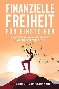 Finanzielle Freiheit für Einsteiger: Finanziell unabhängig werden und früh in Rente gehen