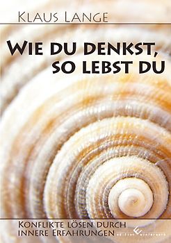 Wie du denkst, so lebst du - Konflikte lösen durch innere Erfahrungen