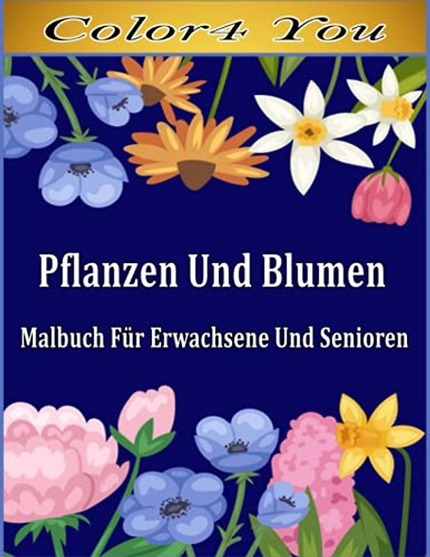 Pflanzen Und Blumen Malbuch Für Erwachsene Und Senioren: 100 Blumen Motive zum Malen und Entspannen - Entspannung Ausmalbuch mit Blumen Pflanzen & Garten